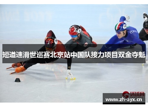 短道速滑世巡赛北京站中国队接力项目双金夺魁