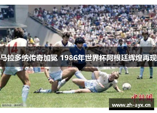 马拉多纳传奇加冕 1986年世界杯阿根廷辉煌再现