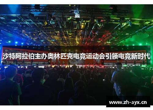 沙特阿拉伯主办奥林匹克电竞运动会引领电竞新时代