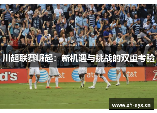 川超联赛崛起：新机遇与挑战的双重考验