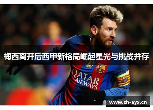 梅西离开后西甲新格局崛起星光与挑战并存