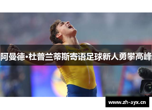 阿曼德·杜普兰蒂斯寄语足球新人勇攀高峰