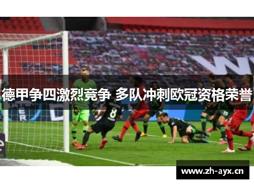 德甲争四激烈竞争 多队冲刺欧冠资格荣誉