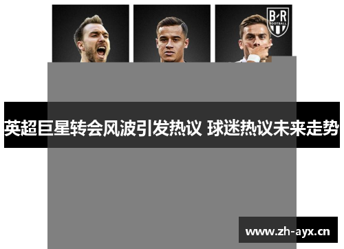 英超巨星转会风波引发热议 球迷热议未来走势